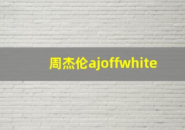 周杰伦ajoffwhite