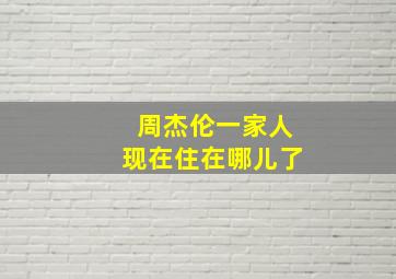 周杰伦一家人现在住在哪儿了