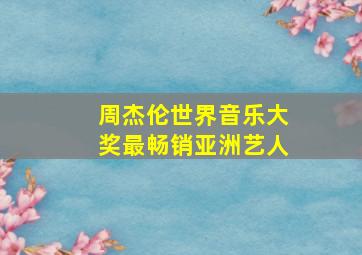 周杰伦世界音乐大奖最畅销亚洲艺人