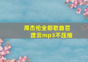 周杰伦全部歌曲百度云mp3不压缩