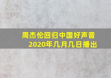 周杰伦回归中国好声音2020年几月几日播出