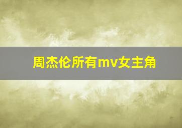 周杰伦所有mv女主角