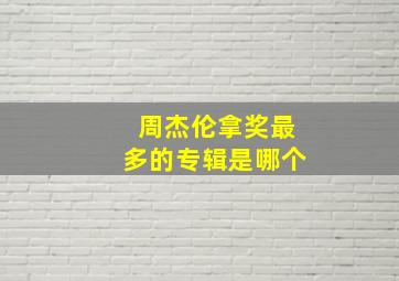 周杰伦拿奖最多的专辑是哪个