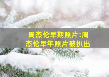 周杰伦早期照片:周杰伦早年照片被扒出