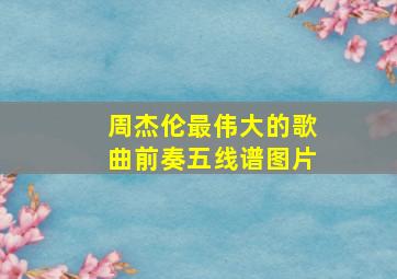 周杰伦最伟大的歌曲前奏五线谱图片