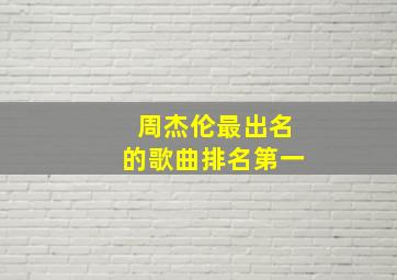 周杰伦最出名的歌曲排名第一