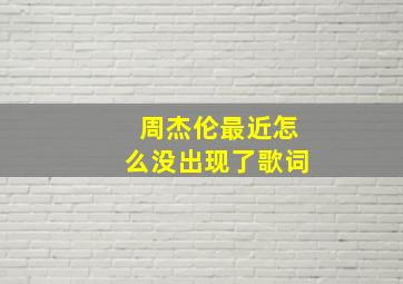 周杰伦最近怎么没出现了歌词