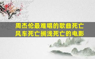 周杰伦最难唱的歌曲死亡风车死亡搁浅死亡的电影