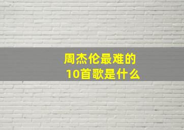 周杰伦最难的10首歌是什么