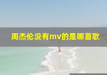 周杰伦没有mv的是哪首歌