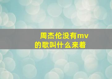 周杰伦没有mv的歌叫什么来着