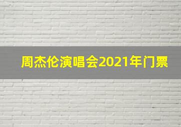 周杰伦演唱会2021年门票