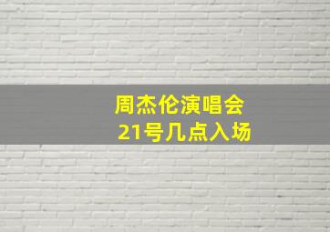 周杰伦演唱会21号几点入场