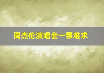 周杰伦演唱会一票难求