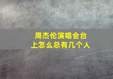 周杰伦演唱会台上怎么总有几个人