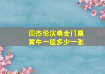 周杰伦演唱会门票黄牛一般多少一张