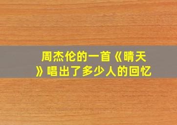 周杰伦的一首《晴天》唱出了多少人的回忆