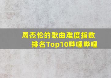 周杰伦的歌曲难度指数排名Top10哔哩哔哩