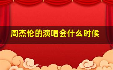 周杰伦的演唱会什么时候