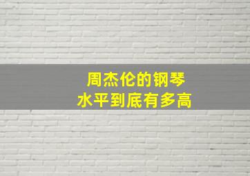 周杰伦的钢琴水平到底有多高