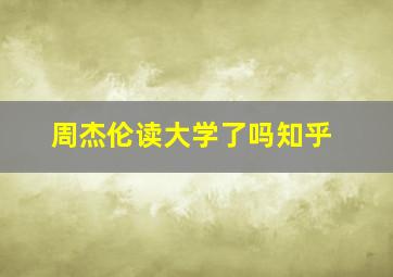 周杰伦读大学了吗知乎