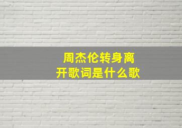 周杰伦转身离开歌词是什么歌