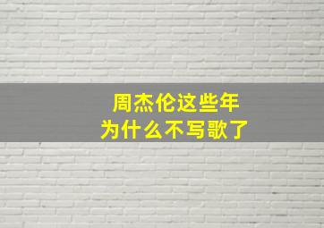 周杰伦这些年为什么不写歌了