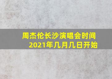 周杰伦长沙演唱会时间2021年几月几日开始