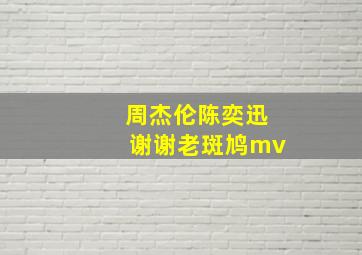 周杰伦陈奕迅谢谢老斑鸠mv