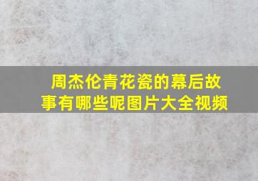 周杰伦青花瓷的幕后故事有哪些呢图片大全视频