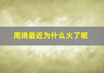 周琦最近为什么火了呢