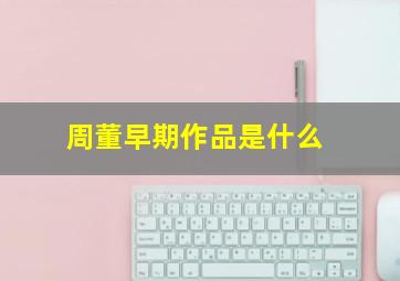 周董早期作品是什么