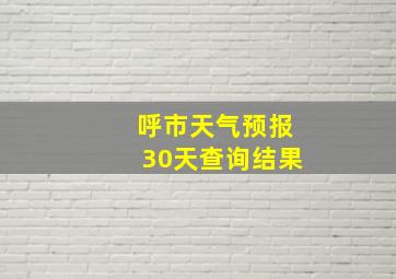 呼市天气预报30天查询结果