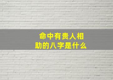 命中有贵人相助的八字是什么