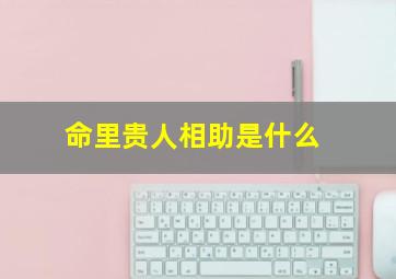 命里贵人相助是什么