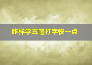 咋样学五笔打字快一点