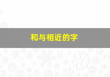 和与相近的字