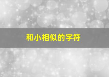 和小相似的字符