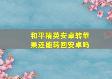 和平精英安卓转苹果还能转回安卓吗