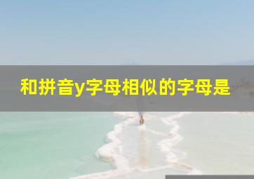 和拼音y字母相似的字母是