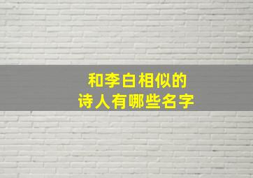 和李白相似的诗人有哪些名字