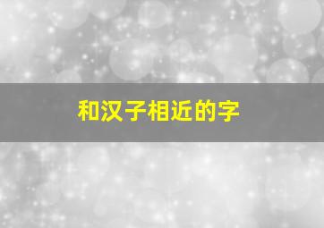 和汉子相近的字