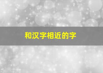 和汉字相近的字