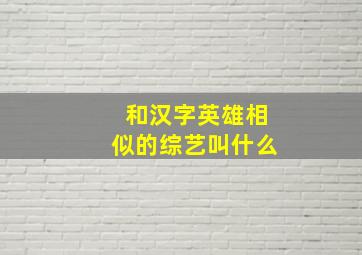 和汉字英雄相似的综艺叫什么