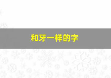 和牙一样的字