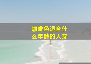 咖啡色适合什么年龄的人穿