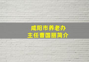 咸阳市养老办主任曹国丽简介