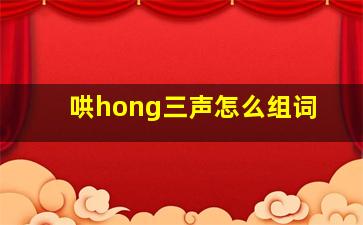 哄hong三声怎么组词