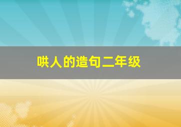 哄人的造句二年级