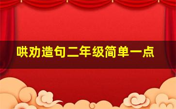 哄劝造句二年级简单一点